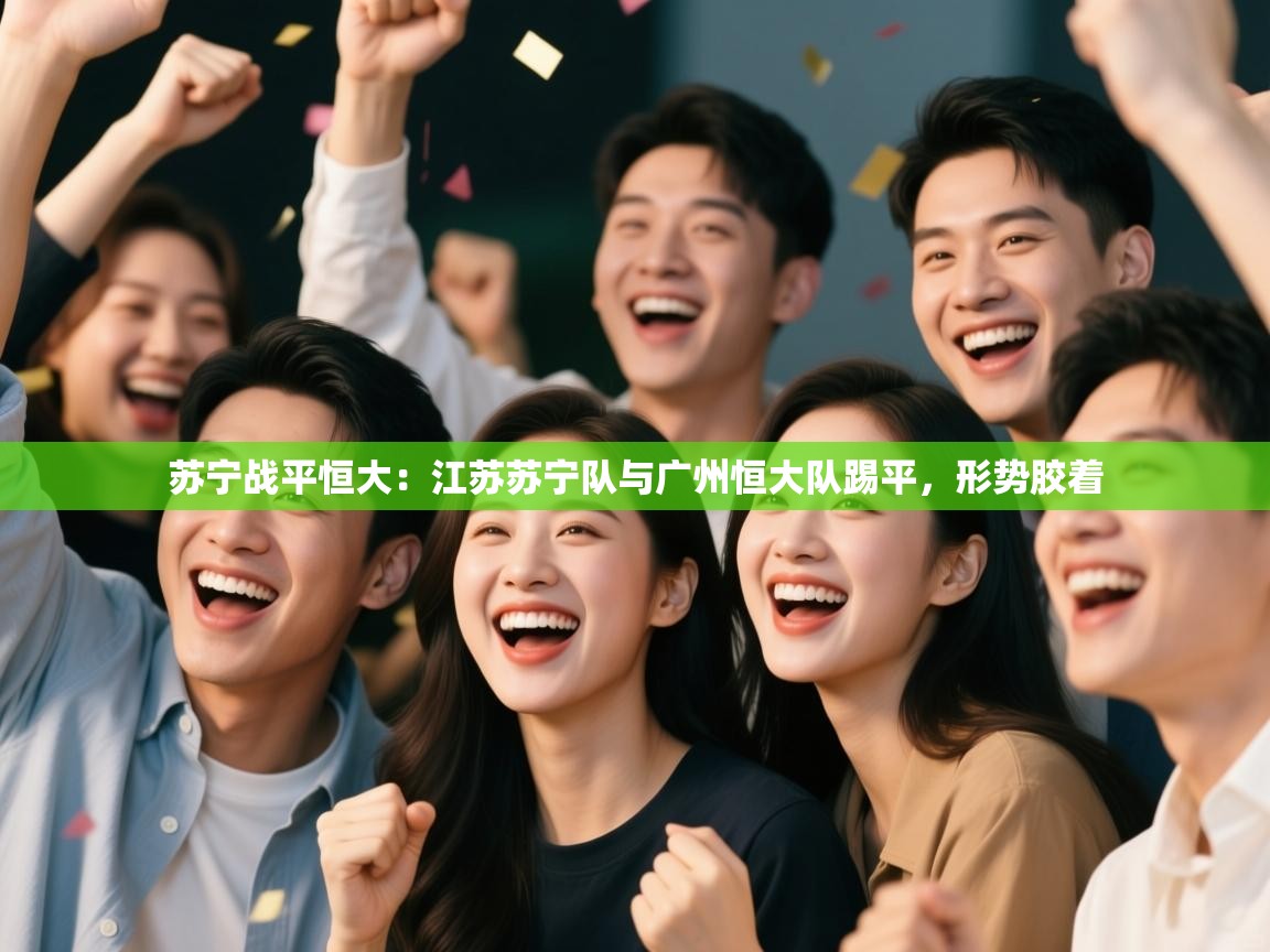 苏宁战平恒大:江苏苏宁队与广州恒大队踢平,形势胶着 第2张