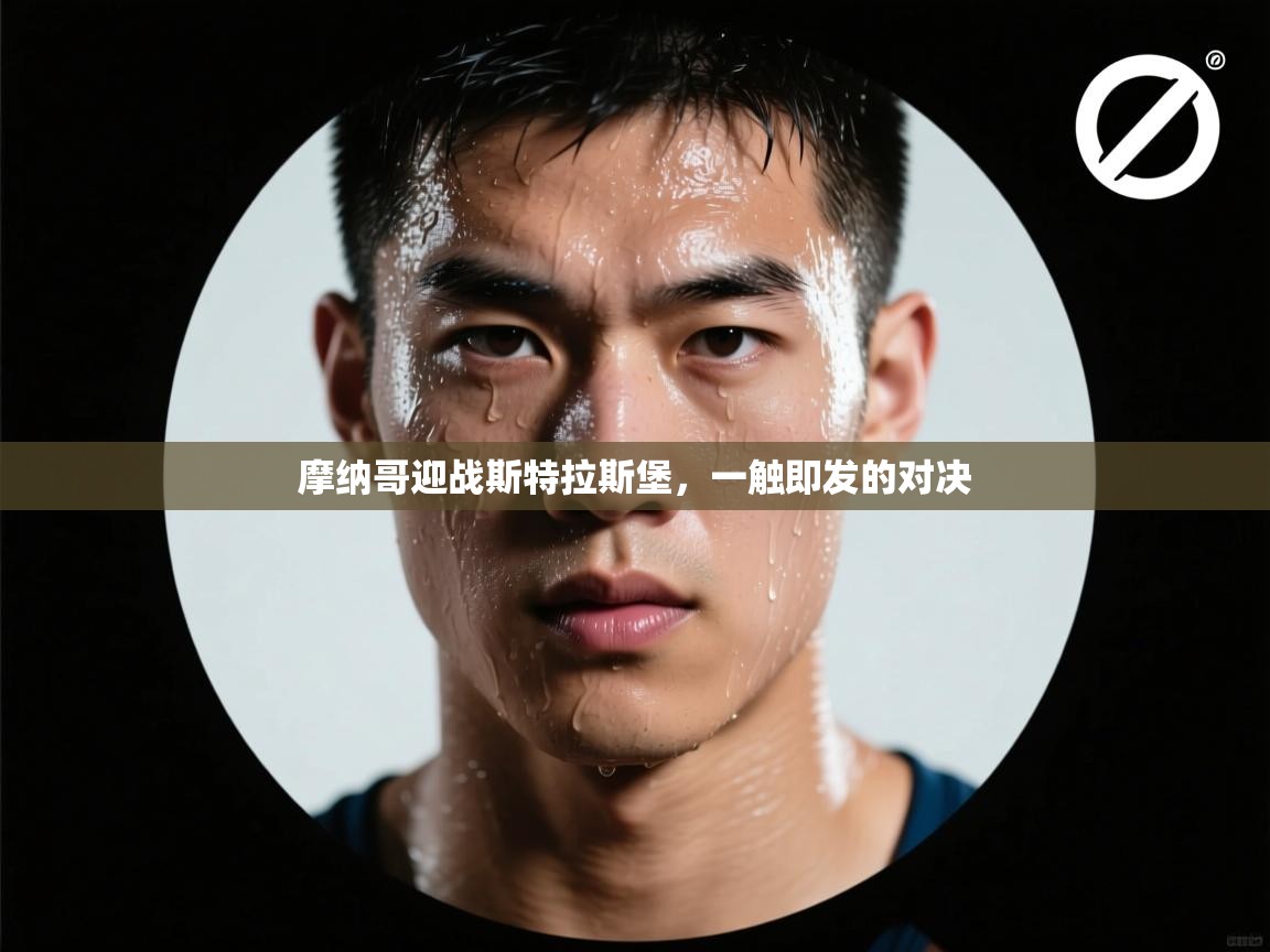 摩纳哥迎战斯特拉斯堡,一触即发的对决 第1张