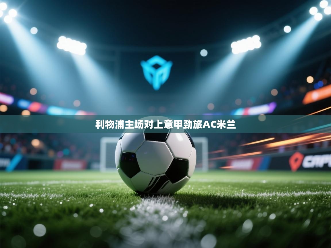 利物浦主场对上意甲劲旅AC米兰 第1张