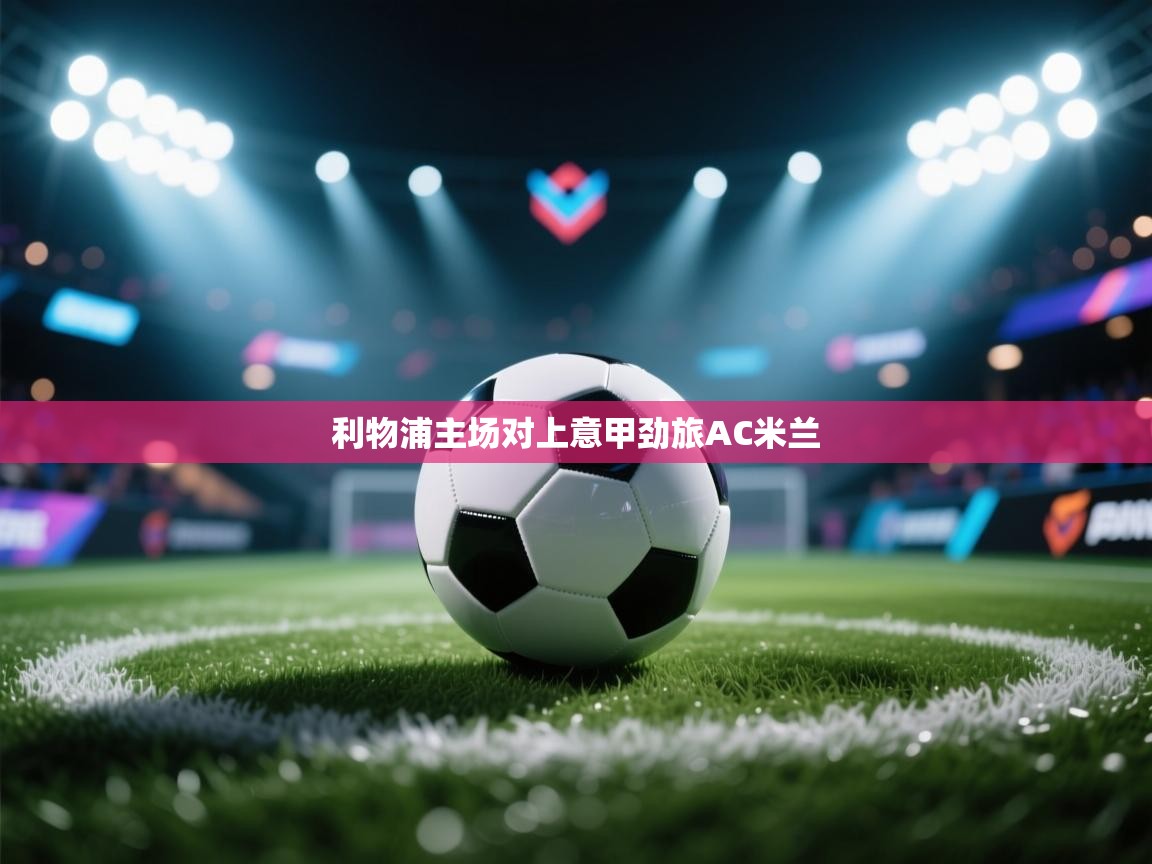 利物浦主场对上意甲劲旅AC米兰 第2张