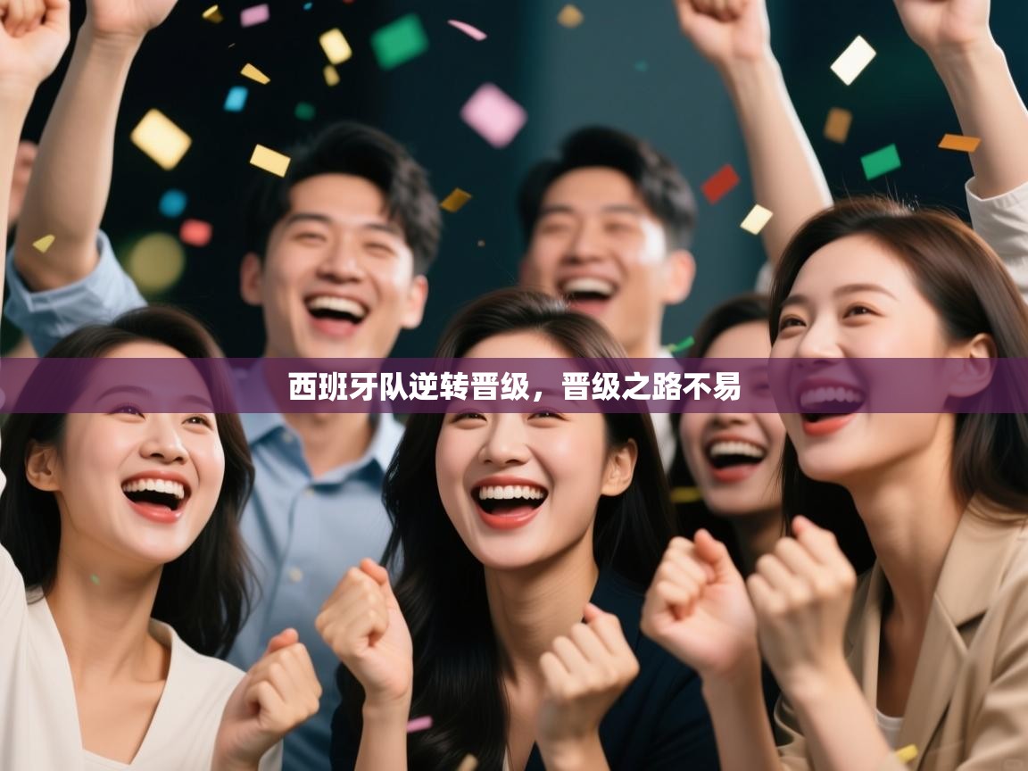 西班牙队逆转晋级，晋级之路不易  第1张