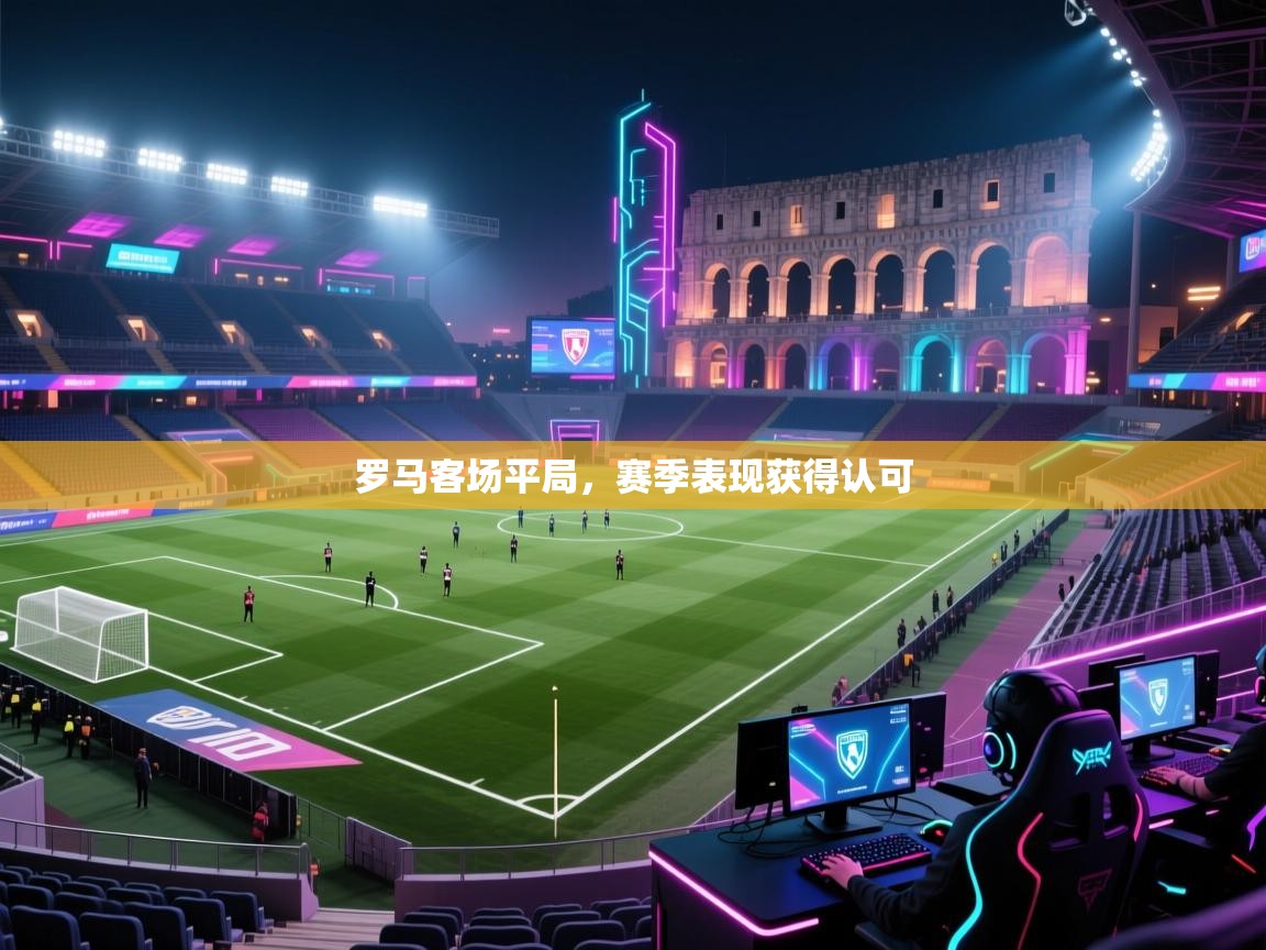 罗马客场平局，赛季表现获得认可  第2张