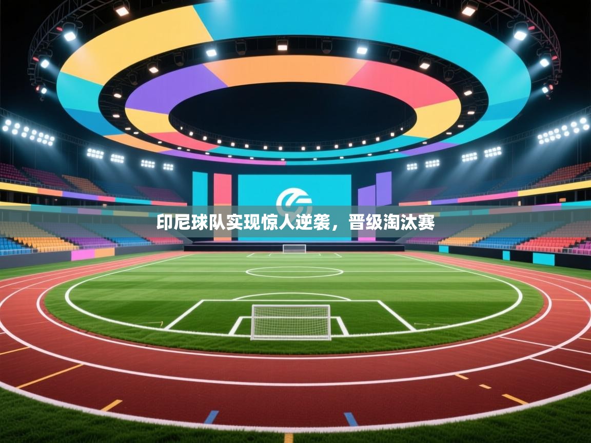 印尼球队实现惊人逆袭,晋级淘汰赛 第1张