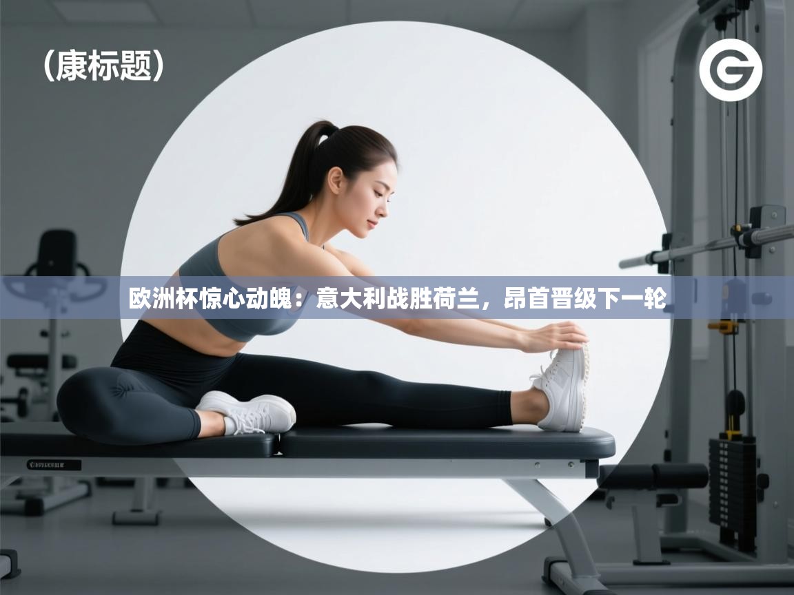 欧洲杯惊心动魄：意大利战胜荷兰，昂首晋级下一轮  第1张